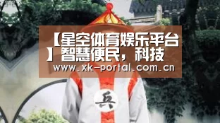 【星空体育娱乐平台】智慧便民，科技助力“互联网+医疗健康”十